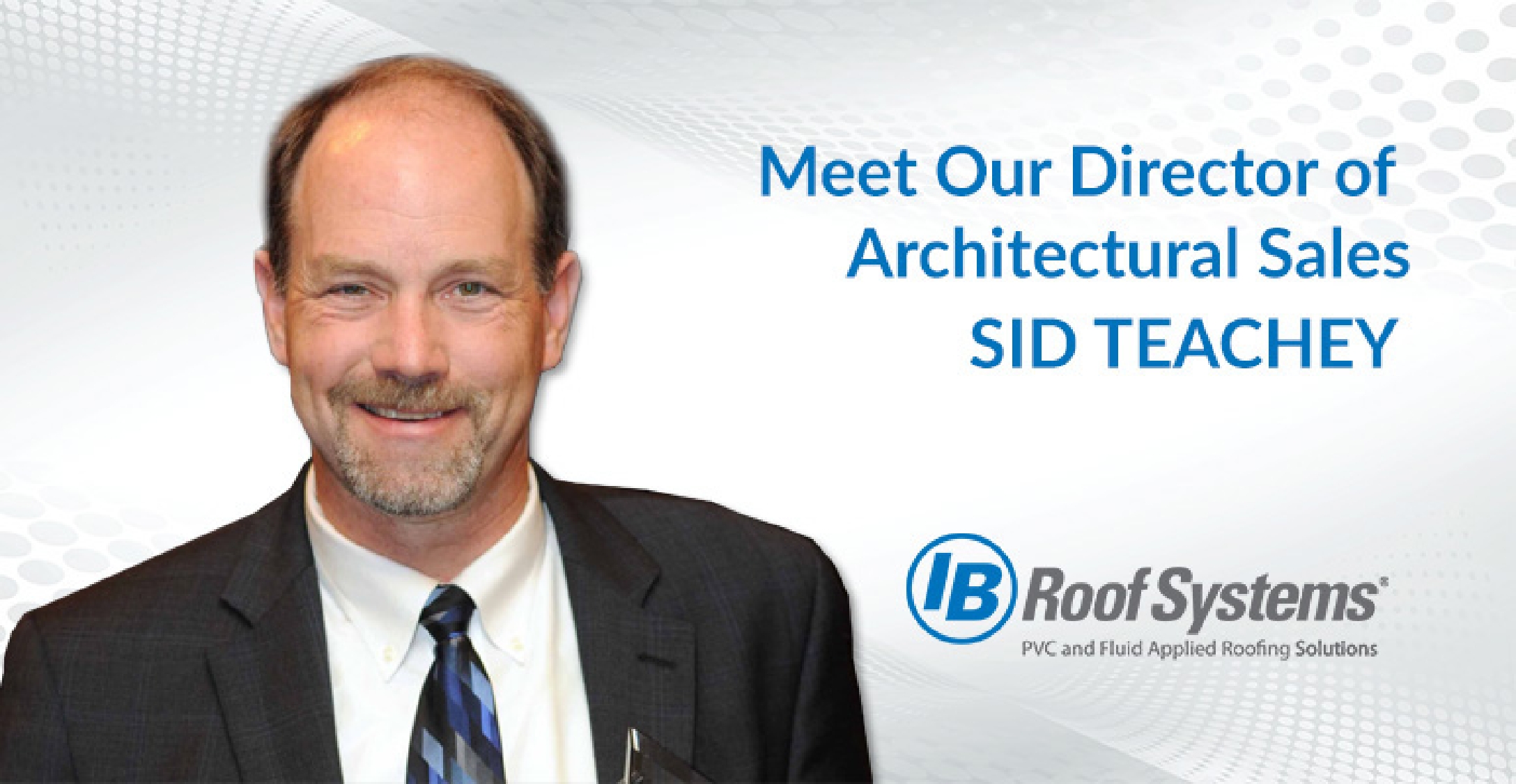 IB Roof Systems, Inc. today announced it has named Sid Teachey as the company’s director of architectural sales.